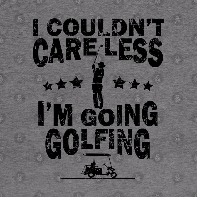 I Couldn't Care Less I'm Going Golfing Golf by Tom´s TeeStore